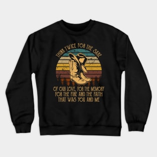 Think twice for the sake of our love, for the memory For the fire and the faith that was you and me Quotes Music Cowboy Boots Crewneck Sweatshirt